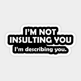 I'm Not Insulting You I'm Describing You Sarcasm Quotes Funny Sticker